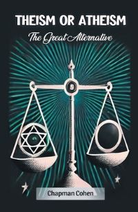 Book Cover for Theism or Atheism The Great Alternative by Chapman Cohen