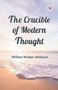 Book Cover for The Crucible of Modern Thought by William Walker Atkinson