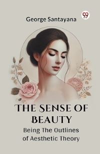 Book Cover for The Sense Of Beauty Being The Outlines Of Aesthetic Theory by George Santayana