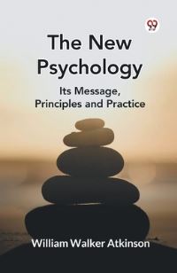 Book Cover for The New Psychology Its Message, Principles and Practice by William Walker Atkinson