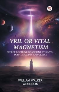 Book Cover for Vril or Vital Magnetism Secret Doctrine of Ancient Atlantis, Egypt, Chaldea and Greece by William Walker Atkinson