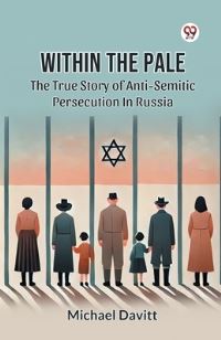 Book Cover for Within The Pale The True Story Of Anti-Semitic Persecution In Russia by Michael Davitt