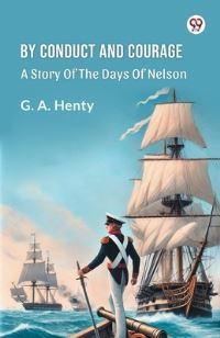 Book Cover for By Conduct And Courage A Story Of The Days Of Nelson by G a Henty