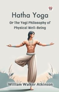 Book Cover for Hatha Yoga Or The Yogi Philosophy Of Physical Well-Being by William Walker Atkinson