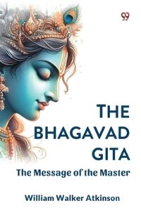 Book Cover for The Bhagavad Gita The Message of the Master by William Walker Atkinson