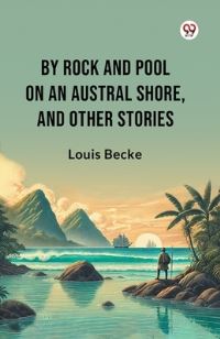 Book Cover for By Rock And Pool On An Austral Shore, And Other Stories by Louis Becke