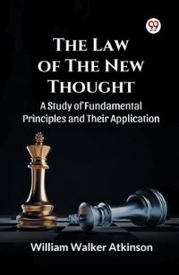 Book Cover for The Law of The New Thought A Study of Fundamental Principles and Their Application and Their Application by William Walker Atkinson