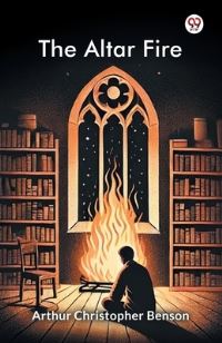Book Cover for The Altar Fire by Arthur Christopher Benson