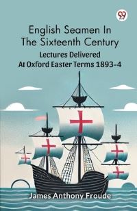 Book Cover for English Seamen In The Sixteenth Century Lectures Delivered At Oxford Easter Terms 1893-4 by James Anthony Froude