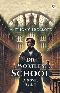 Book Cover for Dr. Wortle's School A Novel Vol. I by Anthony Trollope
