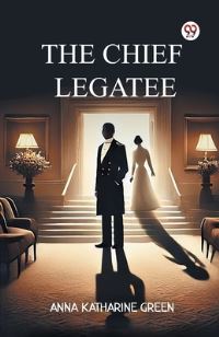 Book Cover for The Chief Legatee by Anna Katharine Green