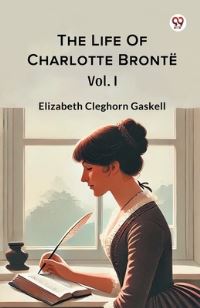 Book Cover for The Life Of Charlotte Bronte Vol. I by Elizabeth Cleghorn Gaskell