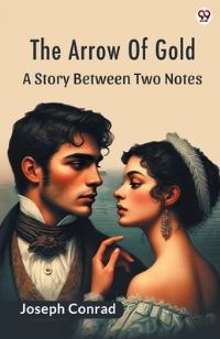 Book Cover for The Arrow Of Gold A Story Between Two Notes by Joseph Conrad