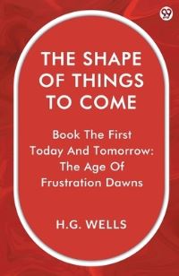 Book Cover for The Shape Of Things To Come Book The First Today And Tomorrow by H G Wells