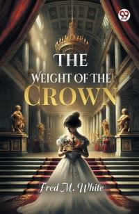 Book Cover for The Weight Of The Crown by Fred M White