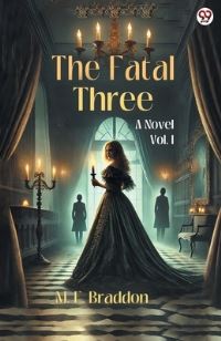 Book Cover for The Fatal Three A Novel Vol. I by M E Braddon