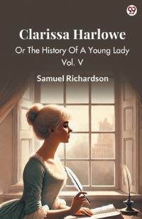 Book Cover for Clarissa Harlowe Or The History Of A Young Lady Vol. V by Samuel Richardson