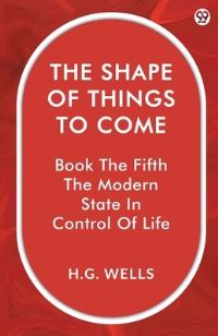 Book Cover for The Shape Of Things To Come Book The Fifth The Modern State In Control Of Life by H G Wells
