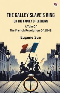 Book Cover for The Galley Slave's Ring Or The Family Of Lebrenn A Tale Of The French Revolution Of 1848 by Eugene Sue