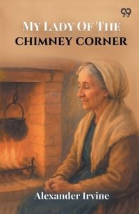 Book Cover for My Lady Of The Chimney Corner by Alexander Irvine