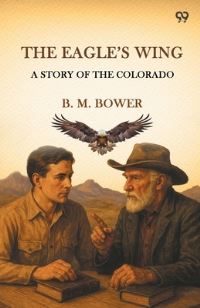 Book Cover for The Eagle's Wing A Story Of The Colorado by B M Bower