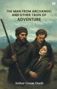 Book Cover for The Man From Archangel And Other Tales Of Adventure by Sir Arthur Conan Doyle
