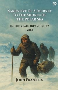 Book Cover for Narrative Of A Journey To The Shores Of The Polar Sea In The Years 1819-20-21-22 Vol. I by John Franklin