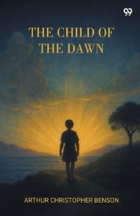 Book Cover for The Child Of The Dawn by Arthur Christopher Benson