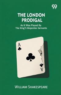 Book Cover for The London Prodigal As It Was Played By The King's Majesties Servants by William Shakespeare