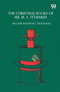 Book Cover for The Christmas Books Of Mr. M. A. Titmarsh by William Makepeace Thackeray