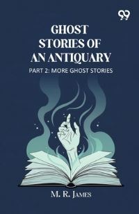Book Cover for Ghost Stories Of An Antiquary Part 2 More Ghost Stories by M R James