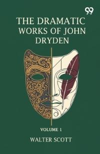 Book Cover for The Dramatic Works Of John Dryden by Sir Walter Scott