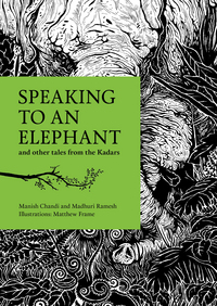 Book Cover for Speaking to an Elephant and Other Tales from the Kadars by Madhuri Ramesh, Manish Chandi