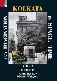 Book Cover for Kolkata In Space, Time and Imagination, Volume II by Anuradha Roy, Melitta Waligora
