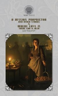 Book Cover for A Russian Proprietor, And Other Stories & Where Love Is, There God Is Also by Leo Tolstoy