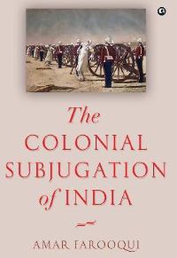 Book Cover for The Colonial Subjugation of India by Amar Farooqui