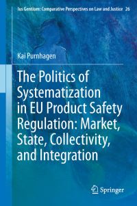 Book Cover for The Politics of Systematization in EU Product Safety Regulation by Kai Purnhagen
