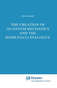 Book Cover for The Creation of Quantum Mechanics and the Bohr-Pauli Dialogue by J Hendry