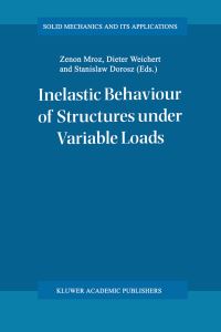 Book Cover for Inelastic Behaviour of Structures Under Variable Loads by Zenon Mróz, Dieter Weichert, Stanislaw Dorosz