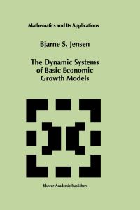 Book Cover for The Dynamic Systems of Basic Economic Growth Models by Bjarne S Jensen