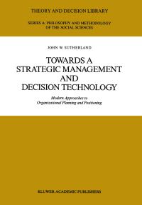 Book Cover for Towards a Strategic Management and Decision Technology by J.W. Sutherland
