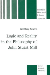 Book Cover for Logic and Reality in the Philosophy of John Stuart Mill by G Scarre