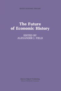 Book Cover for The Future of Economic History by Alexander J Field