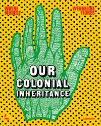 Book Cover for Our Colonial Inheritance by Wayne Modest