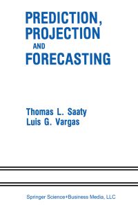 Book Cover for Prediction, Projection and Forecasting by Thomas L Saaty, Luis G Vargas