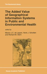 Book Cover for The Added Value of Geographical Information Systems in Public and Environmental Health by MJ de Lepper, Henk J Scholten, Richard M Stern