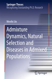 Book Cover for Admixture Dynamics, Natural Selection and Diseases in Admixed Populations by Wenfei Jin