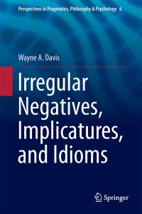 Book Cover for Irregular Negatives, Implicatures, and Idioms by Wayne A Davis
