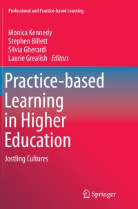 Book Cover for Practice-Based Learning in Higher Education by Monica Kennedy, Stephen Billett, Silvia Gherardi, Laurie Grealish