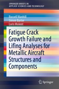 Book Cover for Fatigue Crack Growth Failure and Lifing Analyses for Metallic Aircraft Structures and Components by R J H Wanhill, Simon Barter, Loris Molent